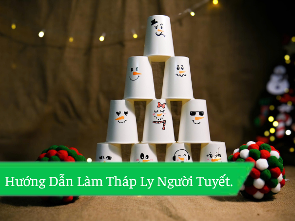 Hướng Dẫn Làm Và Chơi Ném Tháp Ly Người Tuyết
